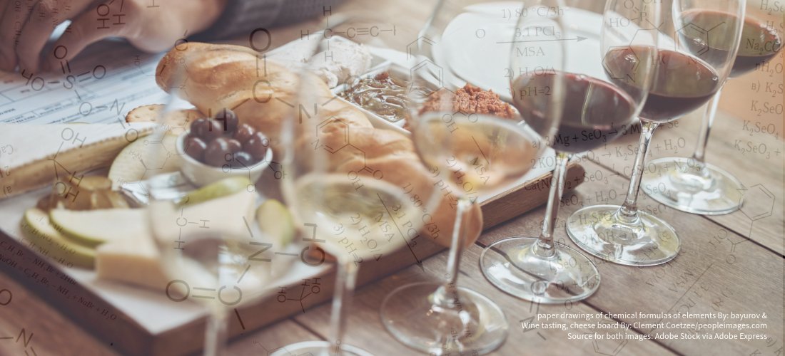 paper drawings of chemical formulas of elements By: bayurov & Wine tasting, cheese board By: Clement Coetzee/peopleimages.com Source for both images: Adobe Stock via Adobe Express